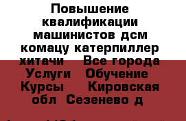 Повышение квалификации машинистов дсм комацу,катерпиллер,хитачи. - Все города Услуги » Обучение. Курсы   . Кировская обл.,Сезенево д.